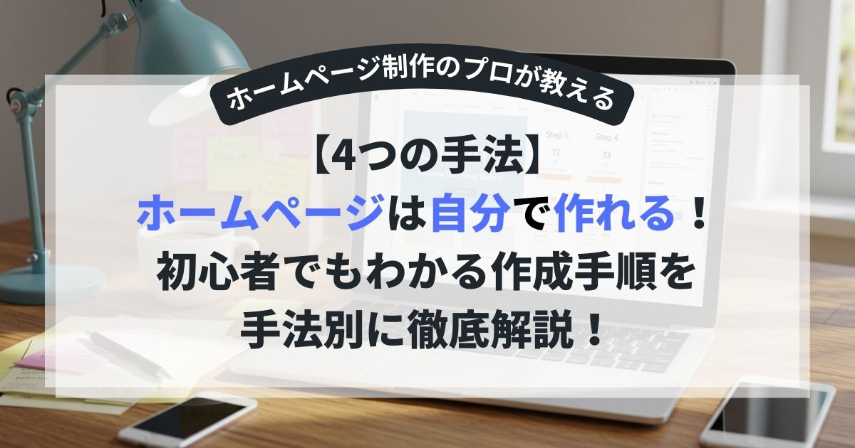 【4つの手法】ホームページは自分で作れる！初心者でもわかる作成手順を手法別に徹底解説！